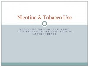 Nicotine Tobacco Use WORLDWIDE TOBACCO USE IS A