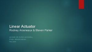 Linear Actuator Rodney Arceneaux Steven Parker ADVISOR DR