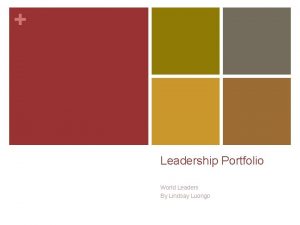 Leadership Portfolio World Leaders By Lindsay Luongo Leadership