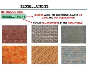 TESSELLATIONS INTRODUCTION TESSELLATIONS SHAPES WHICH FIT TOGETHER LEAVING TESSELLATIONS INTRODUCTION TESSELLATIONS SHAPES WHICH FIT TOGETHER LEAVING