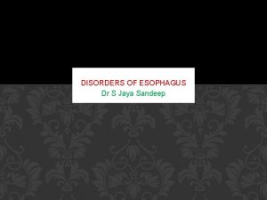 DISORDERS OF ESOPHAGUS Dr S Jaya Sandeep Congenital