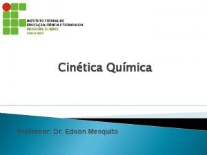 Cintica Qumica Professor Dr Edson Mesquita Cintica Qumica