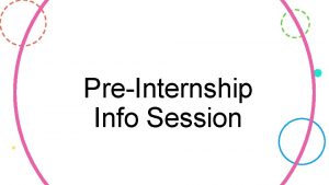 PreInternship Info Session PHHS INTERNSHIP TEAM KENDRA VANOVER