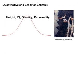 Quantitative and Behavior Genetics Riskseeking behavior I Quantitative