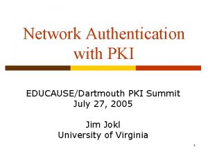 Network Authentication with PKI EDUCAUSEDartmouth PKI Summit July