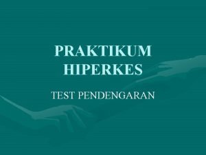 PRAKTIKUM HIPERKES TEST PENDENGARAN TEST PENDENGARAN TUJUAN A