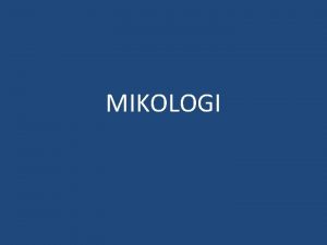 MIKOLOGI Mikologi Berasal dari bahasa Yunani Mykes yang