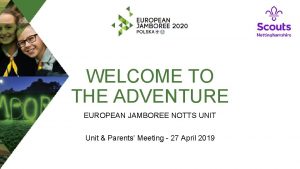 WELCOME TO THE ADVENTURE EUROPEAN JAMBOREE NOTTS UNIT