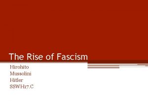 The Rise of Fascism Hirohito Mussolini Hitler SSWH