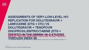 ASSESSMENTS OF VERYLOWLEVEL HIV REPLICATION FOR DOLUTEGRAVIR LAMIVUDINE