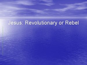 Jesus Revolutionary or Rebel In one sentence Jesus