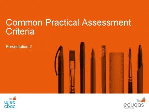 Common Practical Assessment Criteria Presentation 2 The criteria