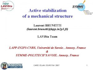 Active stabilization of a mechanical structure Laurent BRUNETTI