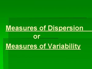 Measures of Dispersion or Measures of Variability Measures