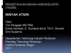 PENGETAHUAN BAHAN AGROINDUSTRI TIN 250 MINYAK ATSIRI Oleh