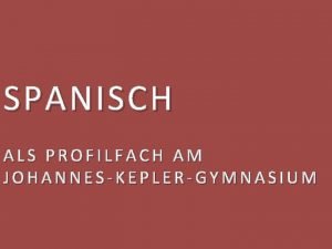 SPANISCH ALS PROFILFACH AM JOHANNESKEPLERGYMNASIUM SPANISCH ALS PROFILFACH