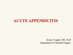 ACUTE APPENDICITIS Koray Topgl MD Prof Department of
