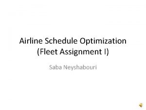 Airline Schedule Optimization Fleet Assignment I Saba Neyshabouri