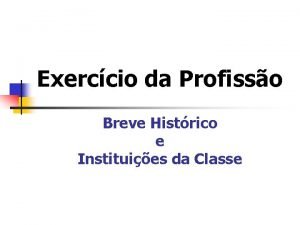 Exerccio da Profisso Breve Histrico e Instituies da