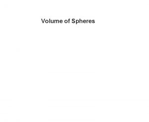 Volume of Spheres Volume of Spheres The volume