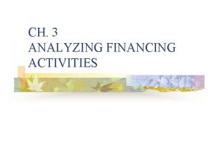 CH 3 ANALYZING FINANCING ACTIVITIES Preview n n