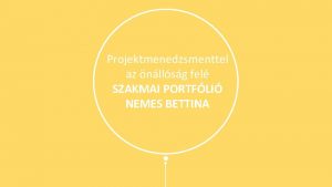 Projektmenedzsmenttel az nllsg fel SZAKMAI PORTFLI NEMES BETTINA