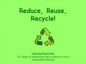 Reduce reuse recycle objectives Reduce reuse recycle objectives