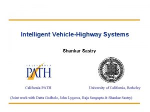 Intelligent VehicleHighway Systems Shankar Sastry California PATH University