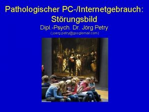 Pathologischer PCInternetgebrauch Strungsbild Dipl Psych Dr Jrg Petry