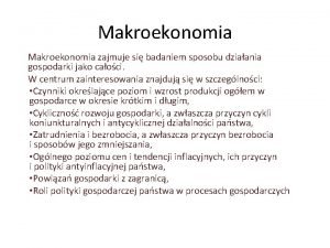 Makroekonomia zajmuje si badaniem sposobu dziaania gospodarki jako