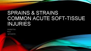 SPRAINS STRAINS COMMON ACUTE SOFTTISSUE INJURIES Andria Polo