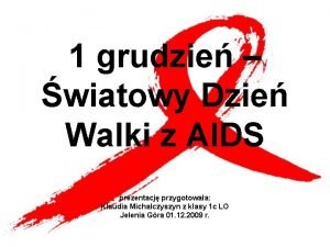 1 grudzie wiatowy Dzie Walki z AIDS prezentacj