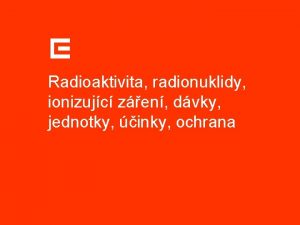 Radioaktivita radionuklidy ionizujc zen dvky jednotky inky ochrana