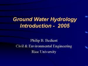 Ground Water Hydrology Introduction 2005 Philip B Bedient