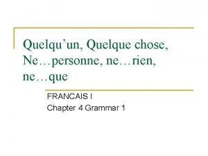 Quelquun Quelque chose Nepersonne nerien neque FRANCAIS I