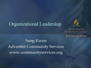 Organizational Leadership Sung Kwon Adventist Community Services www