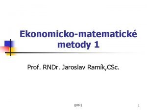 Ekonomickomatematick metody 1 Prof RNDr Jaroslav Ramk CSc