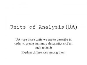 Units of Analysis UA UA are those units