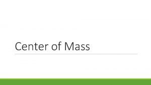 Center of Mass 9 1 Center of Mass