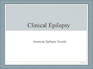 Clinical Epilepsy American Epilepsy Society CSlide 1 Clinical