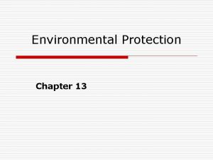 Environmental Protection Chapter 13 The Environmental Threat o
