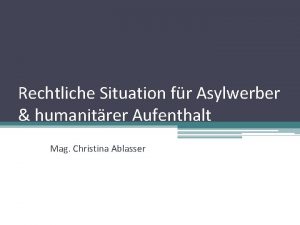 Rechtliche Situation fr Asylwerber humanitrer Aufenthalt Mag Christina