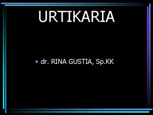 URTIKARIA dr RINA GUSTIA Sp KK URTIKARIA Definisi