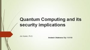Quantum Computing and its security implications Jim Keeler