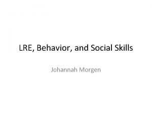 LRE Behavior and Social Skills Johannah Morgen LRE
