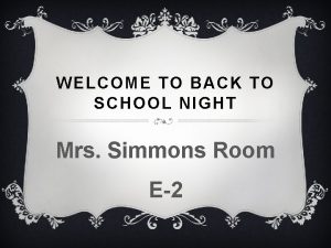 WELCOME TO BACK TO SCHOOL NIGHT Mrs Simmons