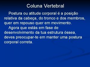 Coluna Vertebral Postura ou atitude corporal a posio