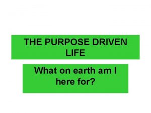 THE PURPOSE DRIVEN LIFE What on earth am