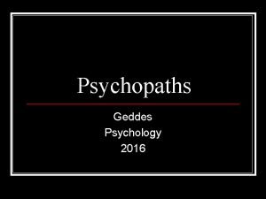 Psychopaths Geddes Psychology 2016 Do you think like