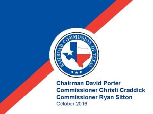 Chairman David Porter Commissioner Christi Craddick Commissioner Ryan